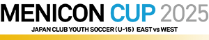 メニコンカップ  |  日本クラブユースサッカー東西対抗戦（U-15）